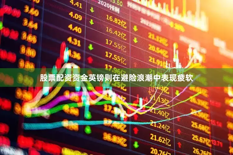 股票配资资金英镑则在避险浪潮中表现疲软
