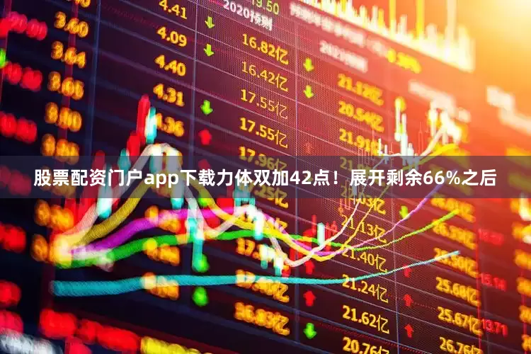 股票配资门户app下载力体双加42点！展开剩余66%之后